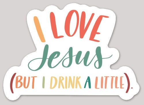 Love Jesus But Drink a Little Sticker | waterproof dishwasher safe| Gift for Best Friend | water bottle laptop phone case sticker | Mom gift